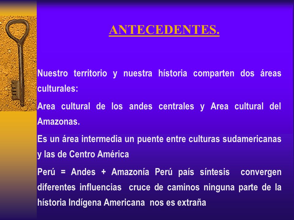 ANTECEDENTES. Nuestro territorio y nuestra hístoria comparten dos áreas culturales:
