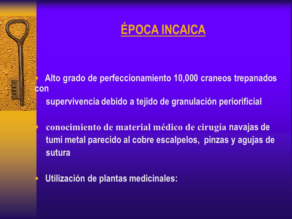 ÉPOCA INCAICA Alto grado de perfeccionamiento 10,000 craneos trepanados con. supervivencia debido a tejido de granulación periorificial.