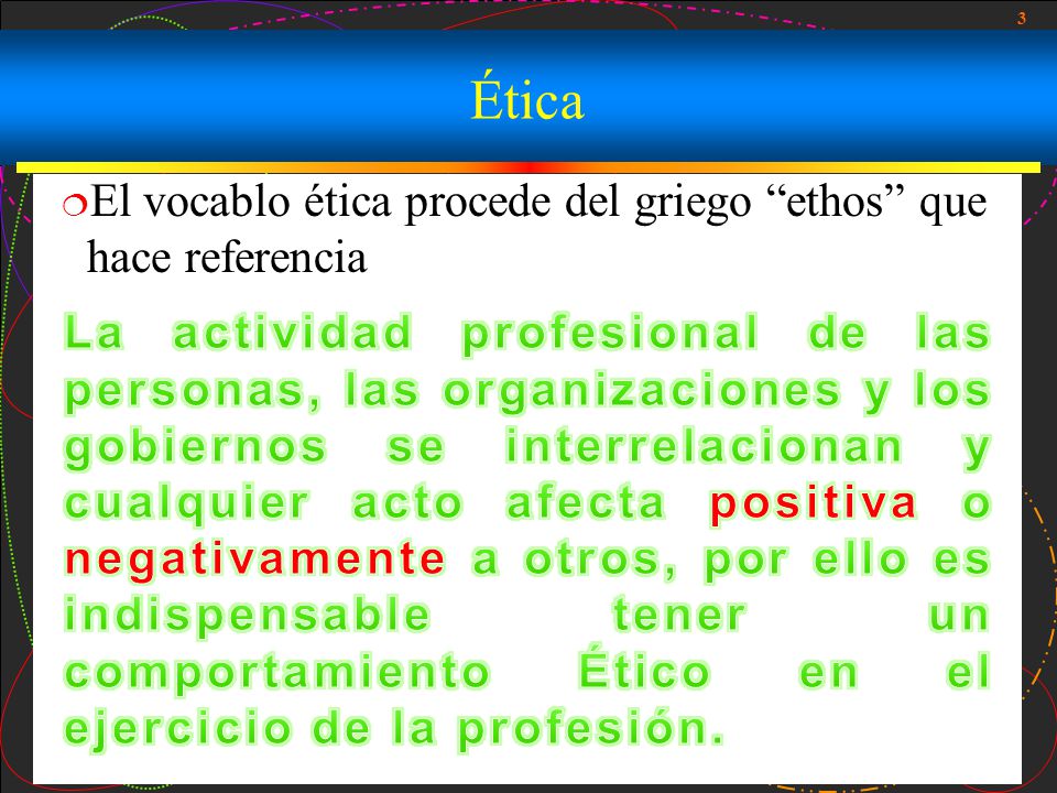 Ética El vocablo ética procede del griego ethos que hace referencia
