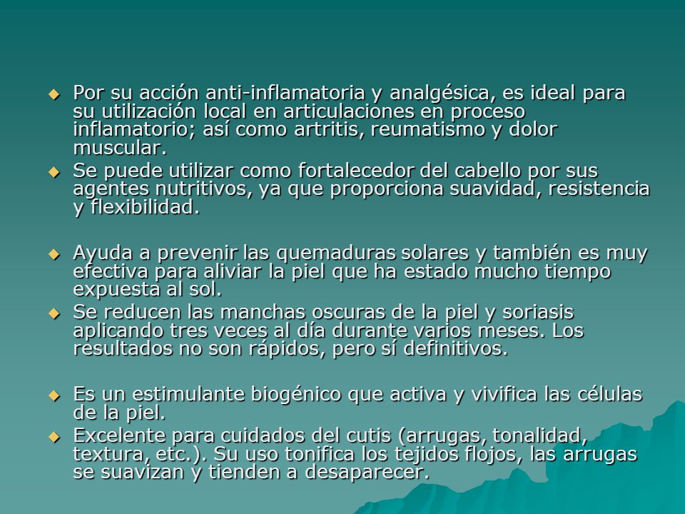 Por su acción anti-inflamatoria y analgésica, es ideal para su utilización local en articulaciones en proceso inflamatorio; así como artritis, reumatismo y dolor muscular.