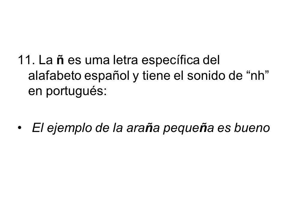 11. La ñ es uma letra específica del alafabeto español y tiene el sonido de nh en portugués: