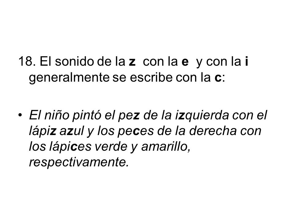 18. El sonido de la z con la e y con la i generalmente se escribe con la c: