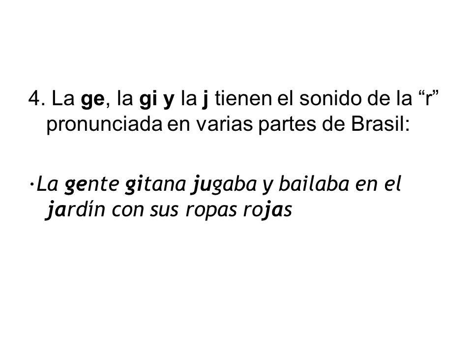 4. La ge, la gi y la j tienen el sonido de la r pronunciada en varias partes de Brasil: