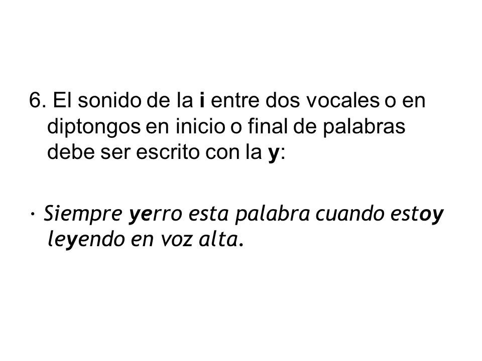 6. El sonido de la i entre dos vocales o en diptongos en inicio o final de palabras debe ser escrito con la y: