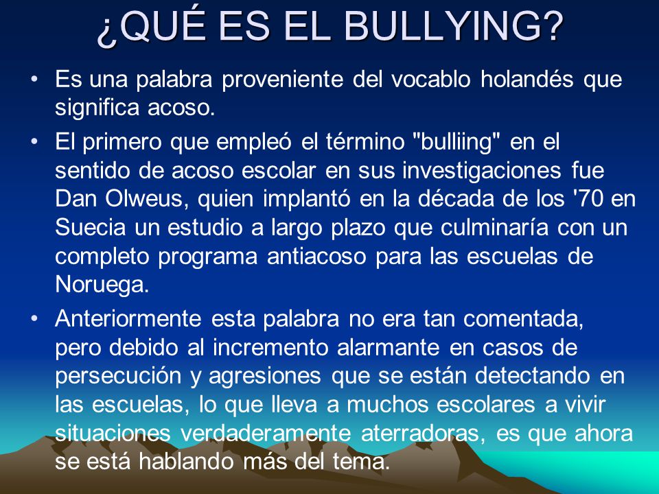 ¿QUÉ ES EL BULLYING Es una palabra proveniente del vocablo holandés que significa acoso.
