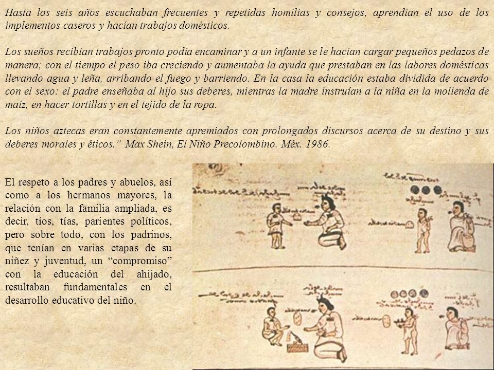 Hasta los seis años escuchaban frecuentes y repetidas homilías y consejos, aprendían el uso de los implementos caseros y hacían trabajos domésticos.
