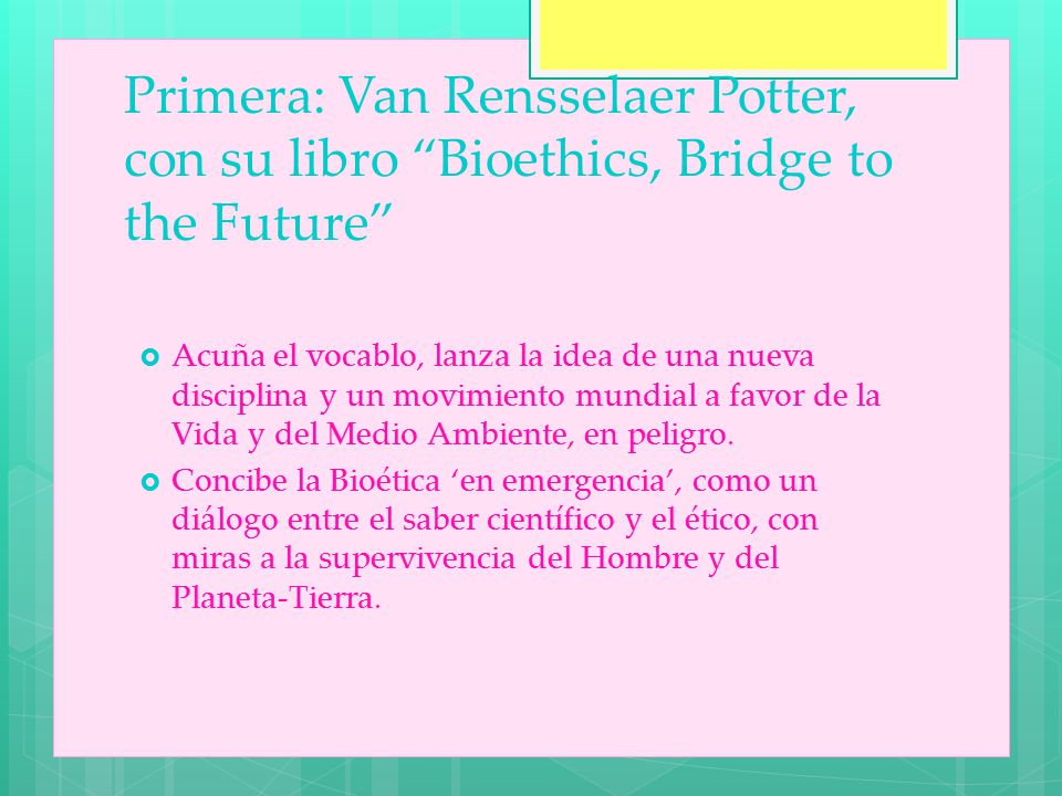 Primera: Van Rensselaer Potter, con su libro Bioethics, Bridge to the Future