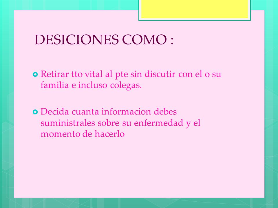 DESICIONES COMO : Retirar tto vital al pte sin discutir con el o su familia e incluso colegas.