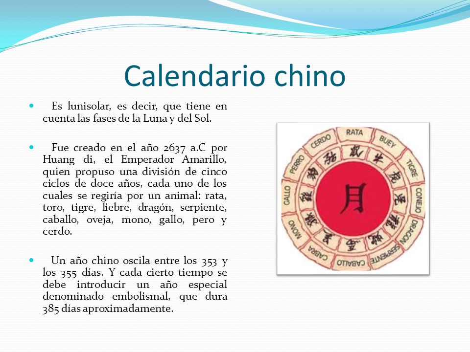 Calendario chino Es lunisolar, es decir, que tiene en cuenta las fases de la Luna y del Sol.