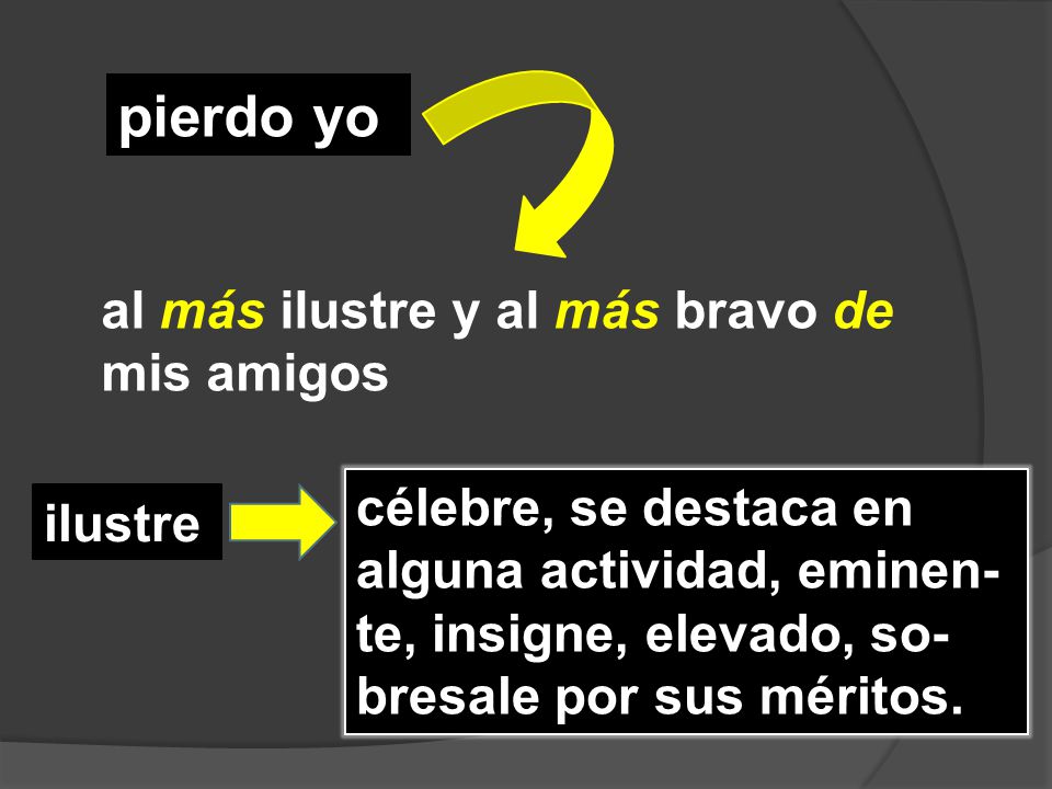 pierdo yo al más ilustre y al más bravo de mis amigos
