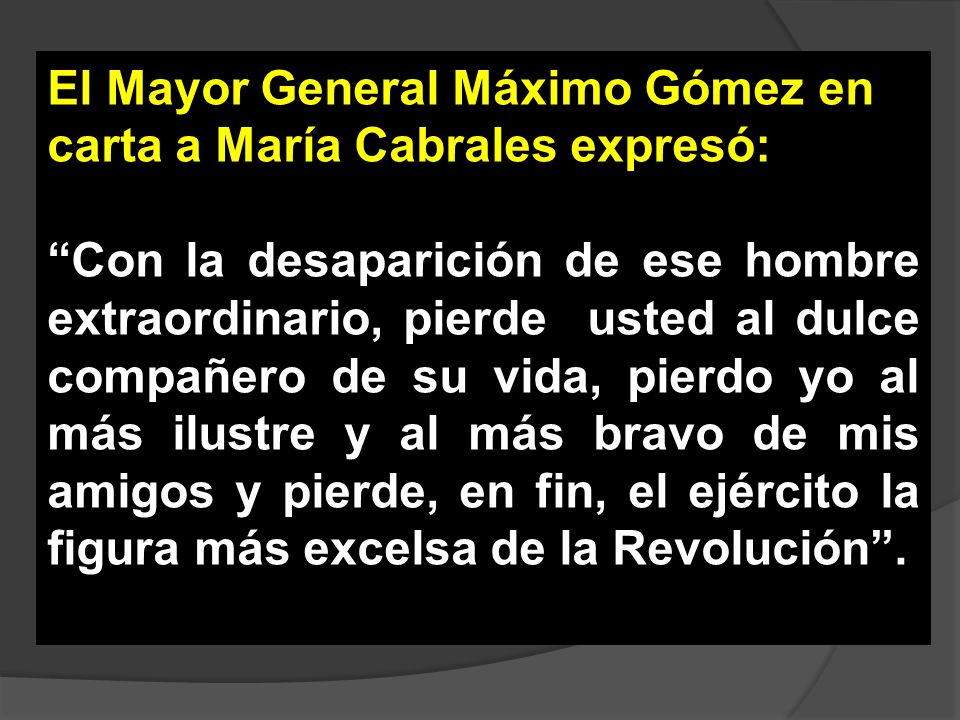 El Mayor General Máximo Gómez en carta a María Cabrales expresó: