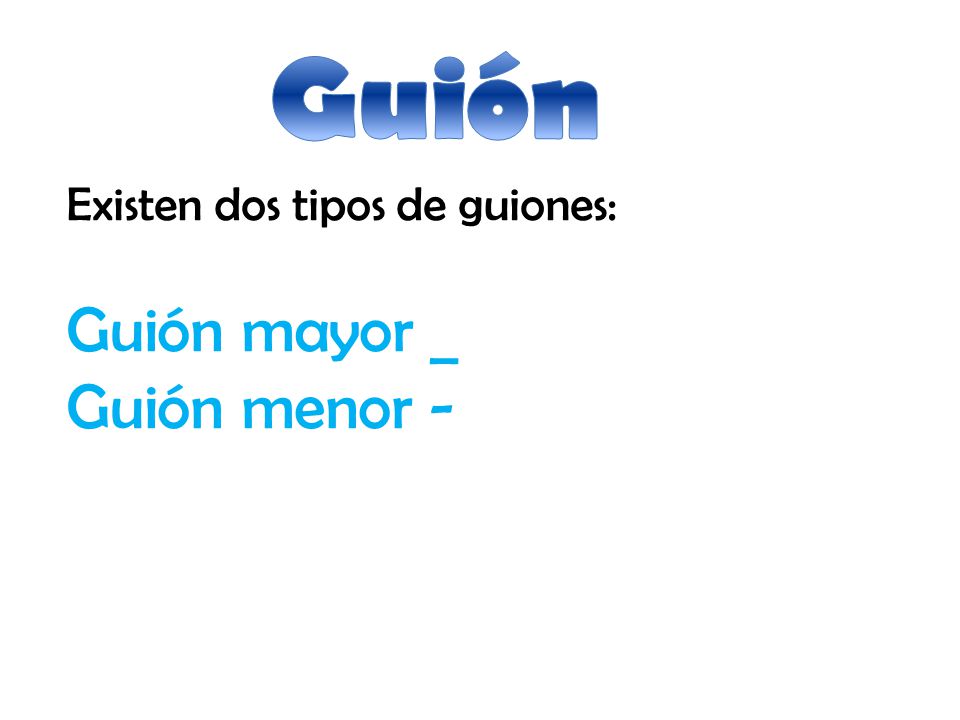 Guión Existen dos tipos de guiones: Guión mayor _ Guión menor -