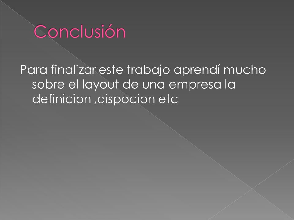Conclusión Para finalizar este trabajo aprendí mucho sobre el layout de una empresa la definicion ,dispocion etc.