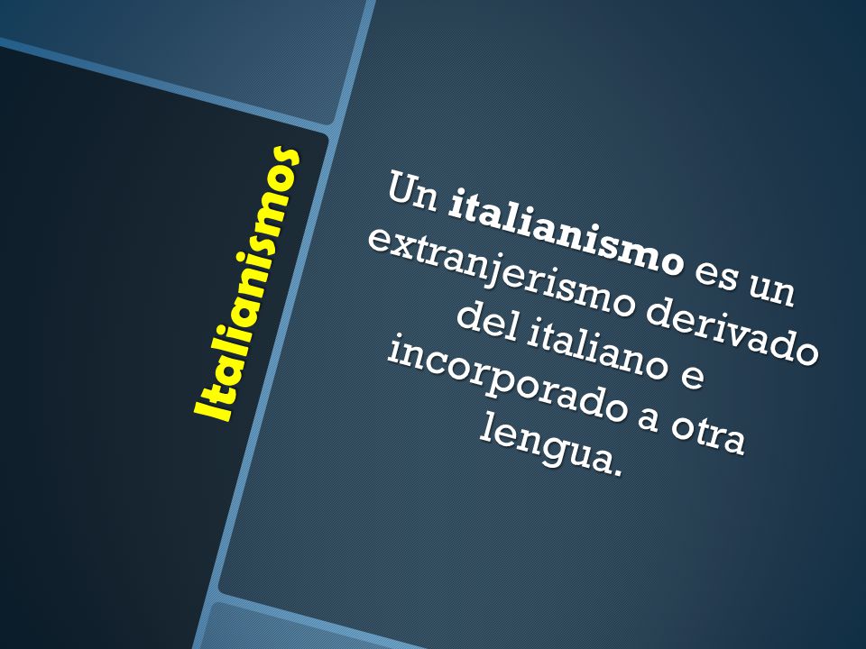 Un italianismo es un extranjerismo derivado del italiano e incorporado a otra lengua.