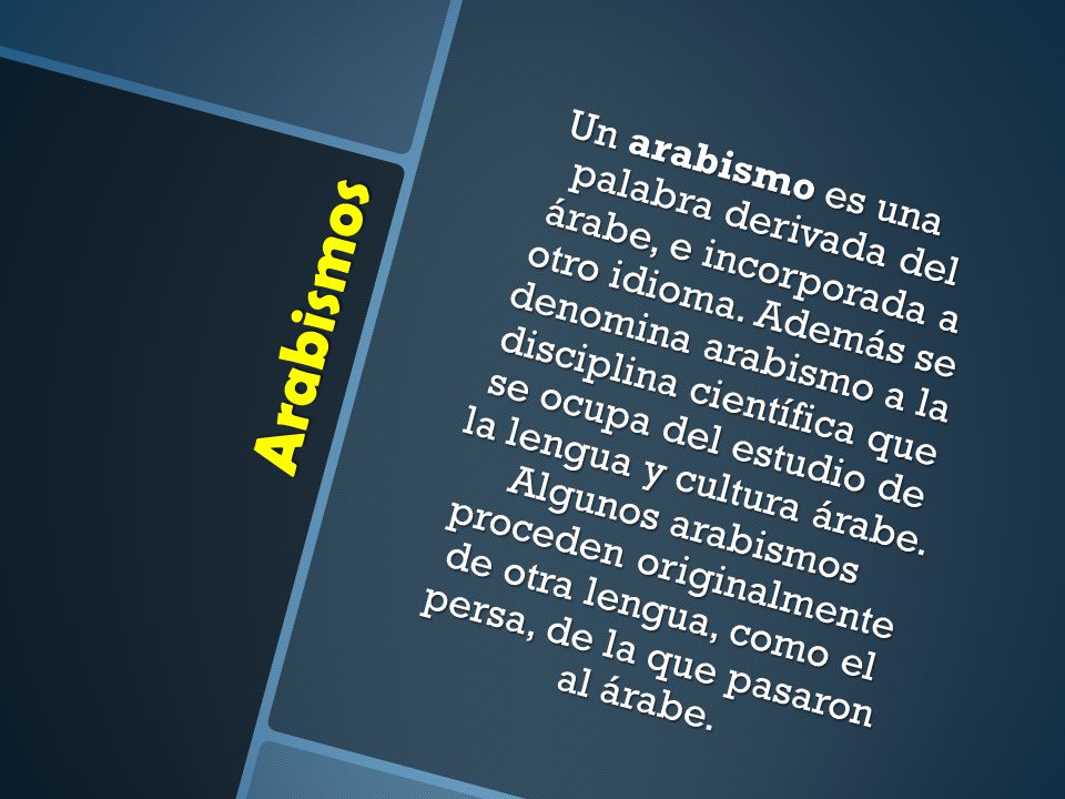 Un arabismo es una palabra derivada del árabe, e incorporada a otro idioma. Además se denomina arabismo a la disciplina científica que se ocupa del estudio de la lengua y cultura árabe. Algunos arabismos proceden originalmente de otra lengua, como el persa, de la que pasaron al árabe.