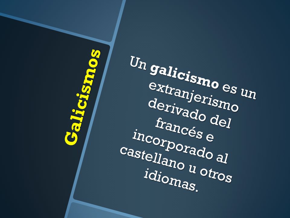 Un galicismo es un extranjerismo derivado del francés e incorporado al castellano u otros idiomas.