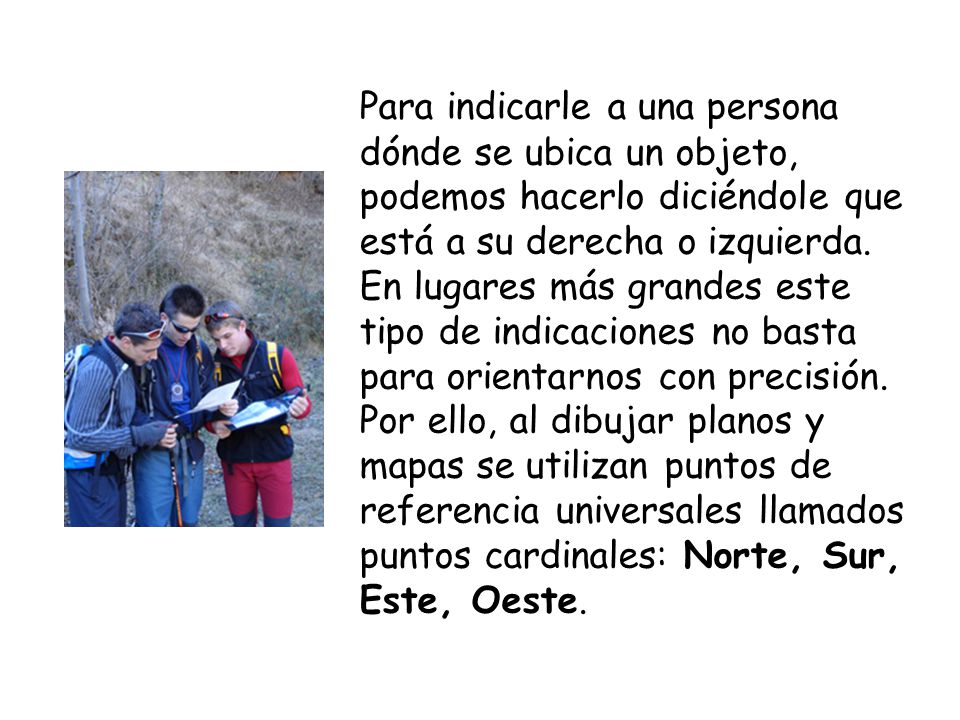 Para indicarle a una persona dónde se ubica un objeto, podemos hacerlo diciéndole que está a su derecha o izquierda.