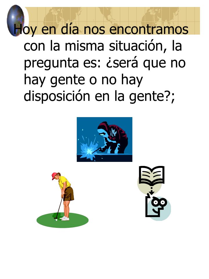 Hoy en día nos encontramos con la misma situación, la pregunta es: ¿será que no hay gente o no hay disposición en la gente ;