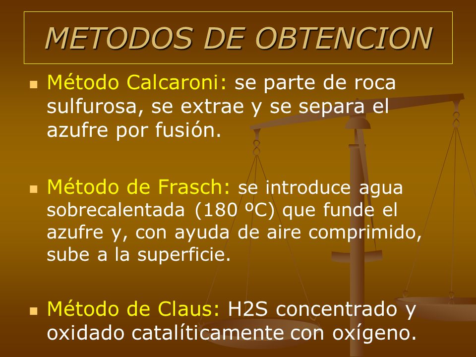 METODOS DE OBTENCION Método Calcaroni: se parte de roca sulfurosa, se extrae y se separa el azufre por fusión.