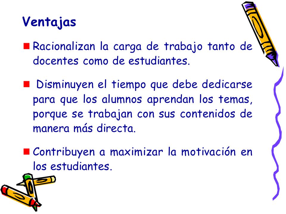 Ventajas Racionalizan la carga de trabajo tanto de docentes como de estudiantes.