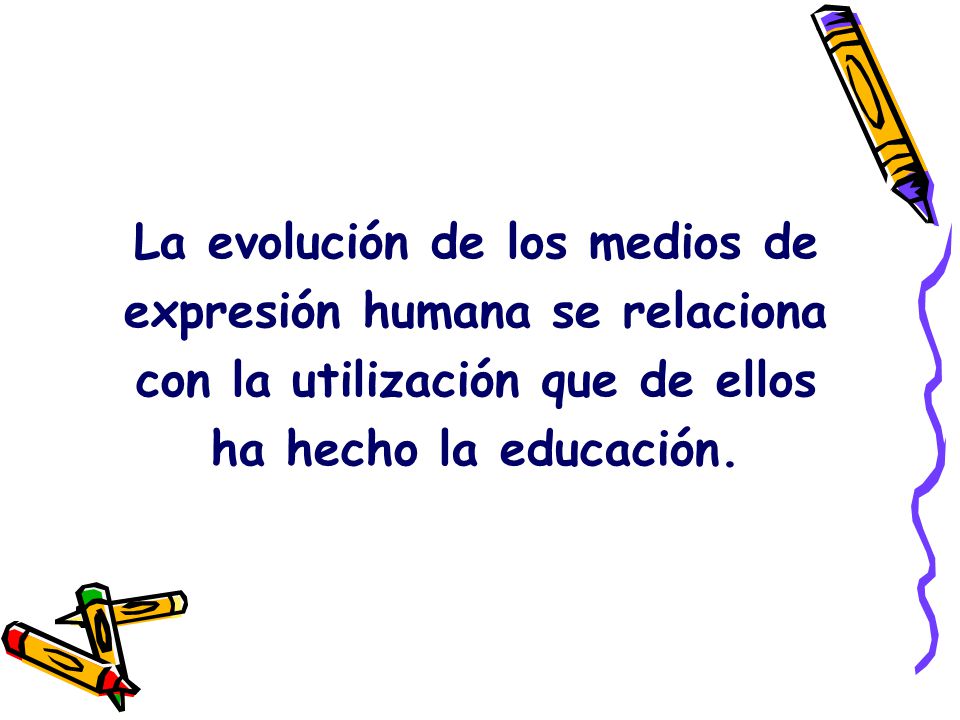 La evolución de los medios de expresión humana se relaciona