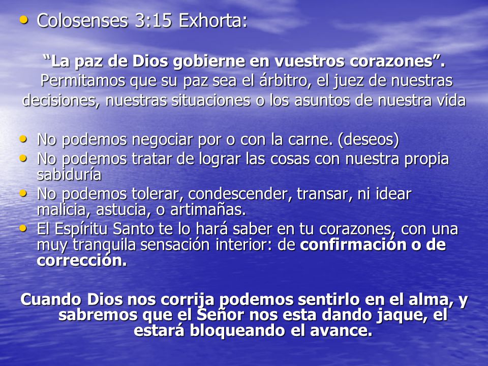 Colosenses 3:15 Exhorta: La paz de Dios gobierne en vuestros corazones . Permitamos que su paz sea el árbitro, el juez de nuestras.