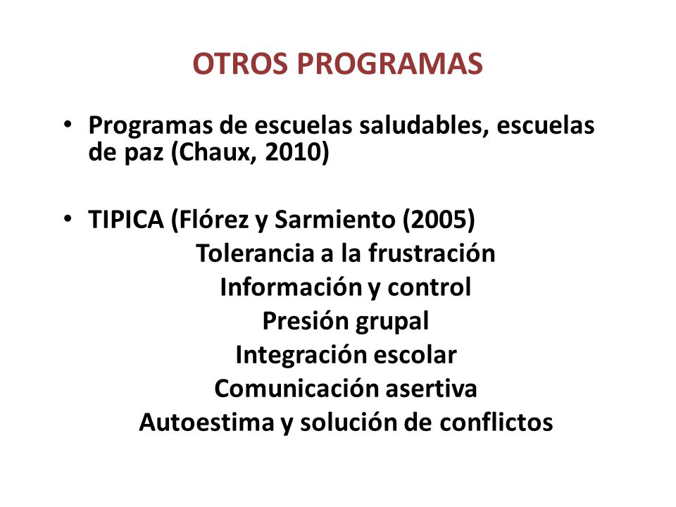 OTROS PROGRAMAS Programas de escuelas saludables, escuelas de paz (Chaux, 2010) TIPICA (Flórez y Sarmiento (2005)
