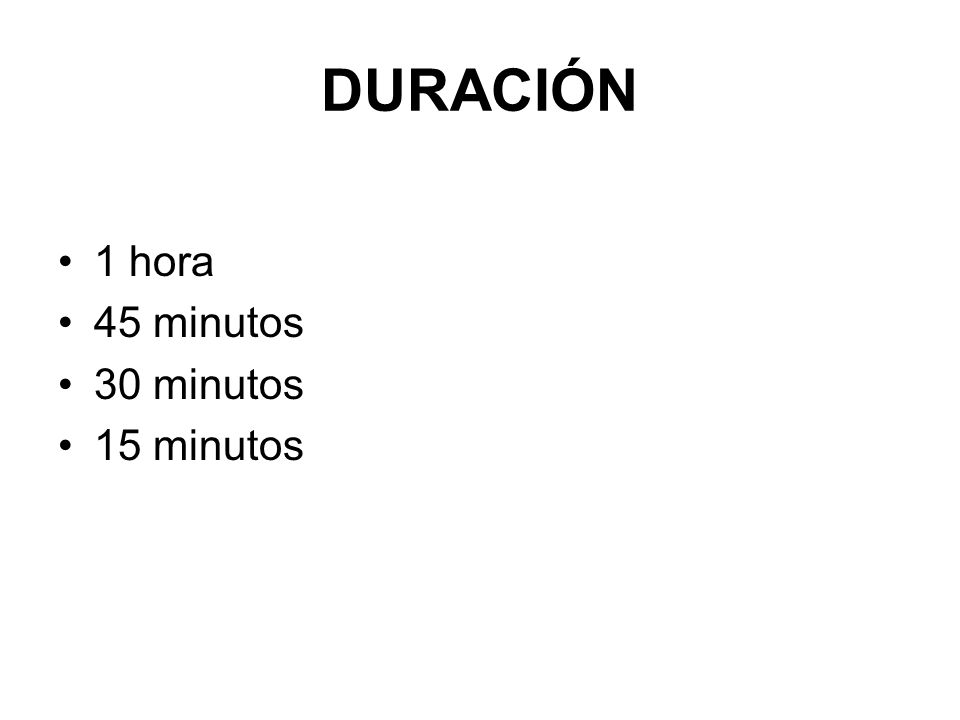 DURACIÓN 1 hora 45 minutos 30 minutos 15 minutos