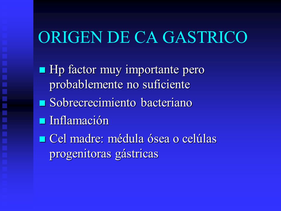 ORIGEN DE CA GASTRICO Hp factor muy importante pero probablemente no suficiente. Sobrecrecimiento bacteriano.