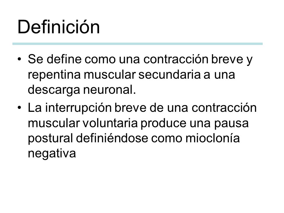 Definición Se define como una contracción breve y repentina muscular secundaria a una descarga neuronal.