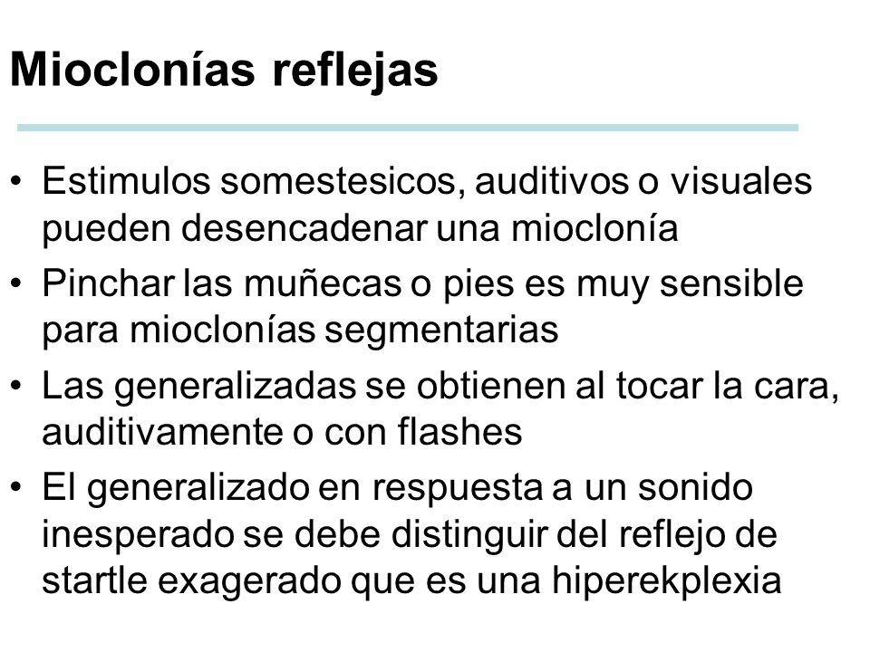 Mioclonías reflejas Estimulos somestesicos, auditivos o visuales pueden desencadenar una mioclonía.