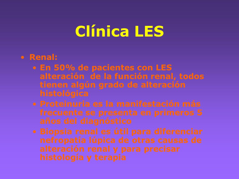 Clínica LES Renal: En 50% de pacientes con LES alteración de la función renal, todos tienen algún grado de alteración histológica.