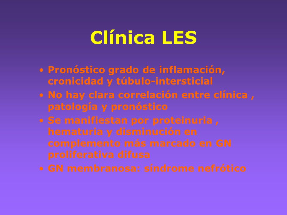 Clínica LES Pronóstico grado de inflamación, cronicidad y túbulo-intersticial. No hay clara correlación entre clínica , patología y pronóstico.