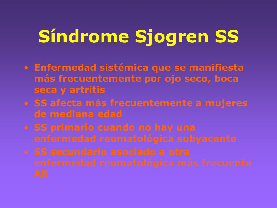 Síndrome Sjogren SS Enfermedad sistémica que se manifiesta más frecuentemente por ojo seco, boca seca y artritis.