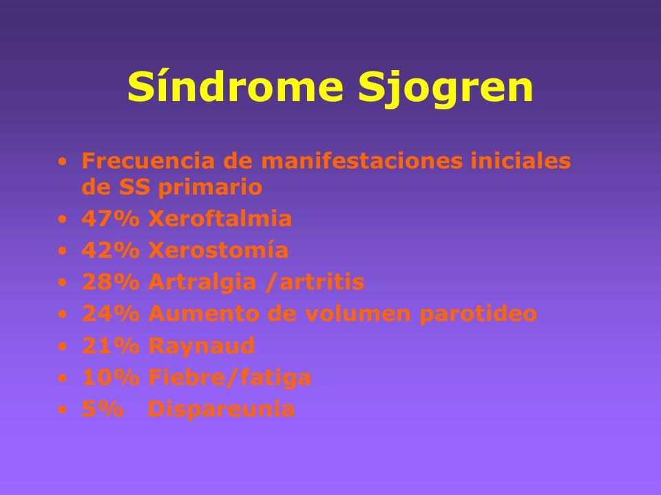 Síndrome Sjogren Frecuencia de manifestaciones iniciales de SS primario. 47% Xeroftalmia. 42% Xerostomía.