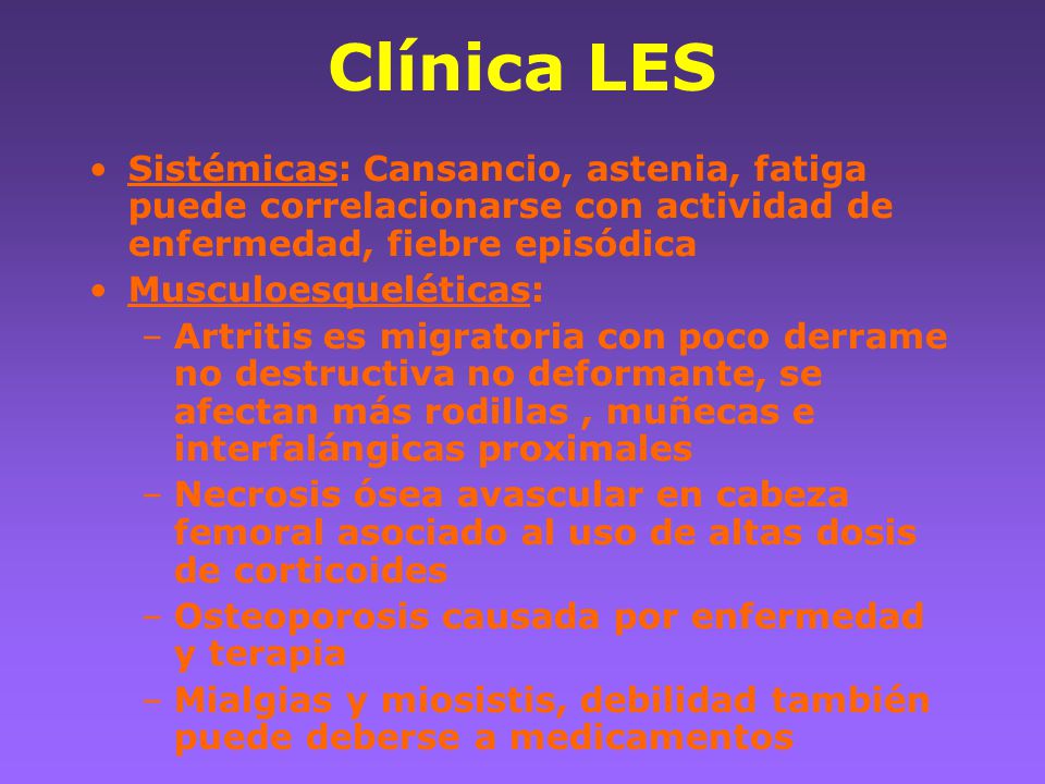 Clínica LES Sistémicas: Cansancio, astenia, fatiga puede correlacionarse con actividad de enfermedad, fiebre episódica.