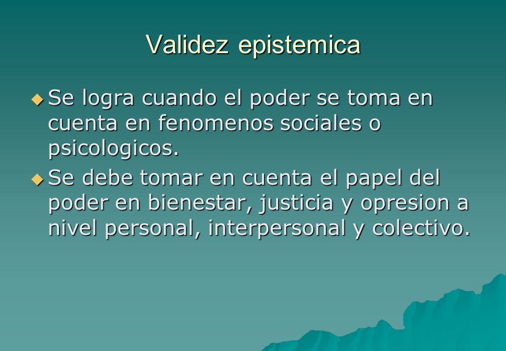 Validez epistemica Se logra cuando el poder se toma en cuenta en fenomenos sociales o psicologicos.