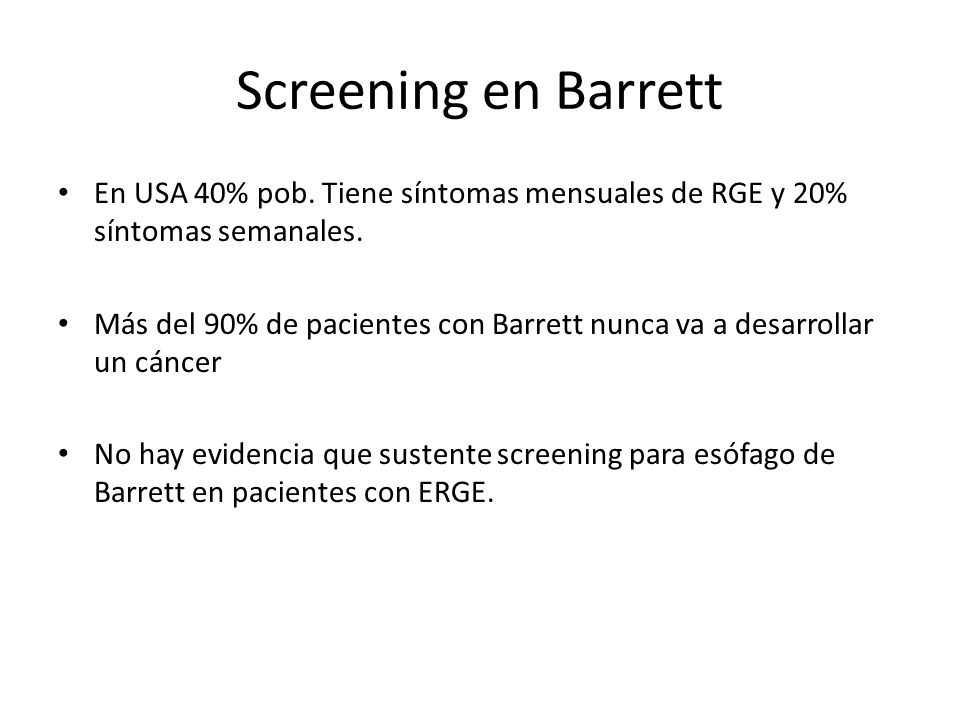 Screening en Barrett En USA 40% pob. Tiene síntomas mensuales de RGE y 20% síntomas semanales.