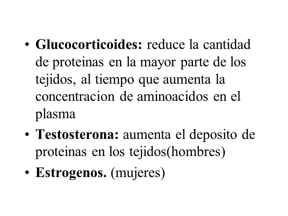 Glucocorticoides: reduce la cantidad de proteinas en la mayor parte de los tejidos, al tiempo que aumenta la concentracion de aminoacidos en el plasma