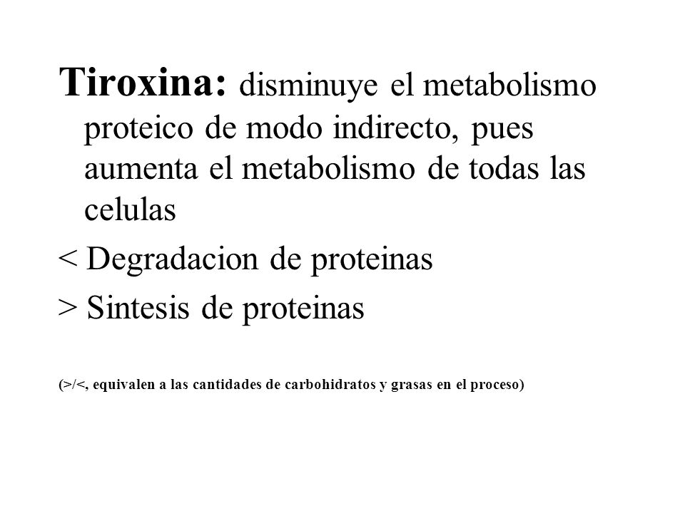 Tiroxina: disminuye el metabolismo proteico de modo indirecto, pues aumenta el metabolismo de todas las celulas