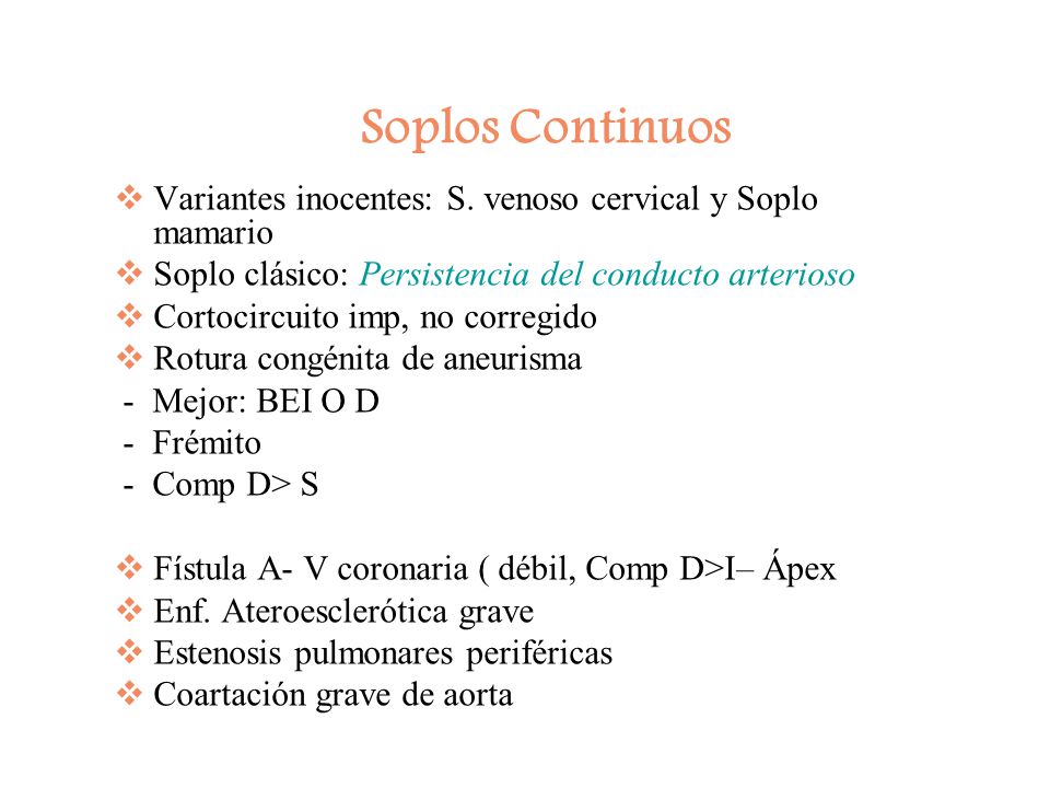 Soplos Continuos Variantes inocentes: S. venoso cervical y Soplo mamario. Soplo clásico: Persistencia del conducto arterioso.