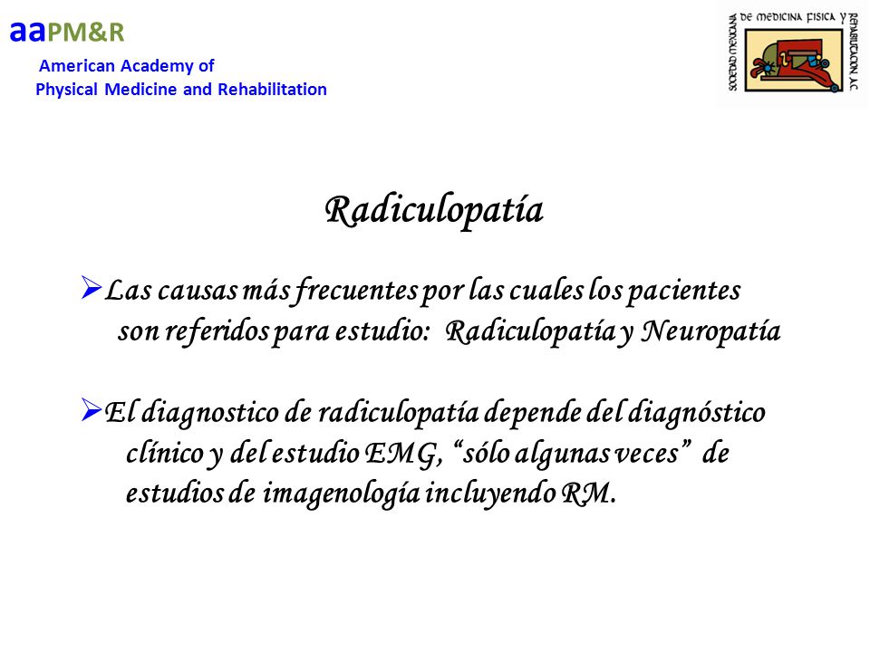 aaPM&R American Academy of. Physical Medicine and Rehabilitation. Radiculopatía. Las causas más frecuentes por las cuales los pacientes.