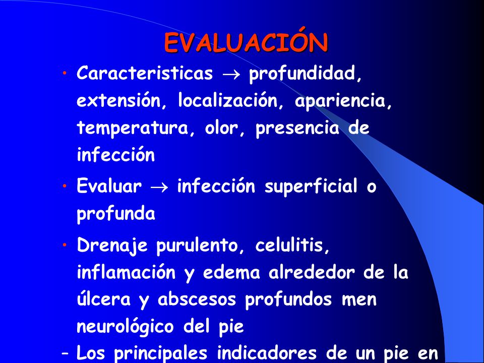 EVALUACIÓN Caracteristicas  profundidad, extensión, localización, apariencia, temperatura, olor, presencia de infección.
