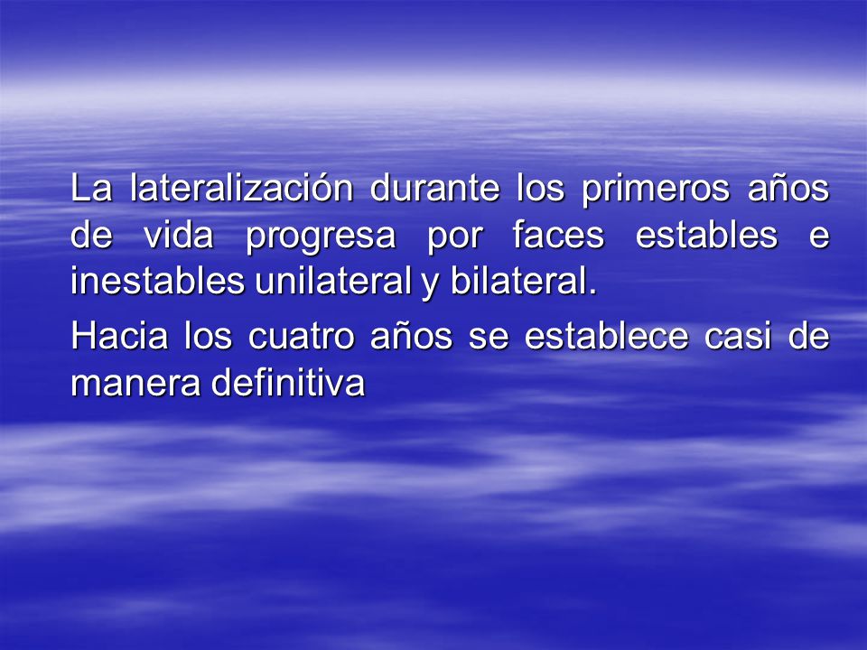 La lateralización durante los primeros años de vida progresa por faces estables e inestables unilateral y bilateral.