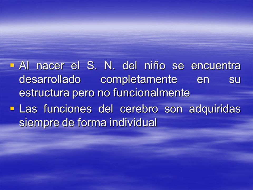 Al nacer el S. N. del niño se encuentra desarrollado completamente en su estructura pero no funcionalmente