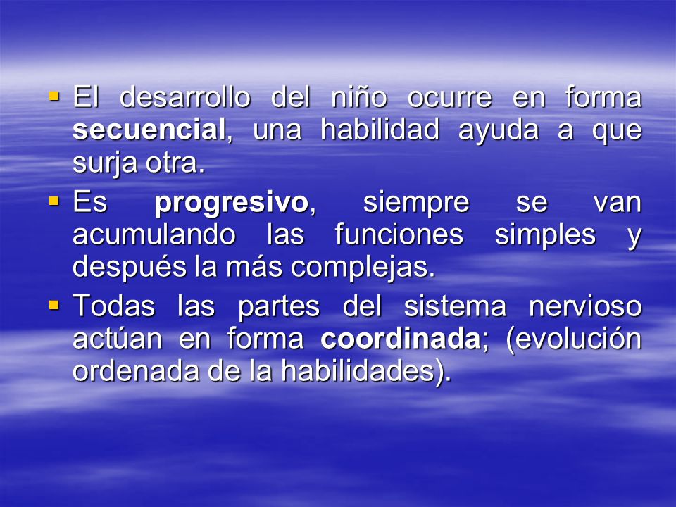 El desarrollo del niño ocurre en forma secuencial, una habilidad ayuda a que surja otra.
