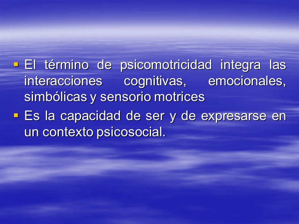 El término de psicomotricidad integra las interacciones cognitivas, emocionales, simbólicas y sensorio motrices