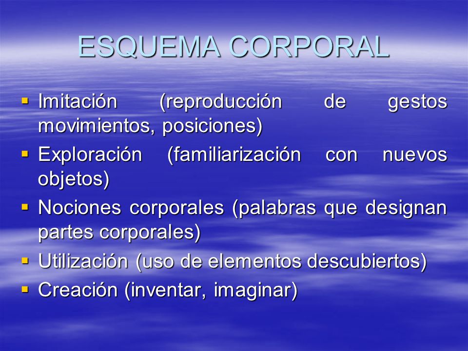 ESQUEMA CORPORAL Imitación (reproducción de gestos movimientos, posiciones) Exploración (familiarización con nuevos objetos)