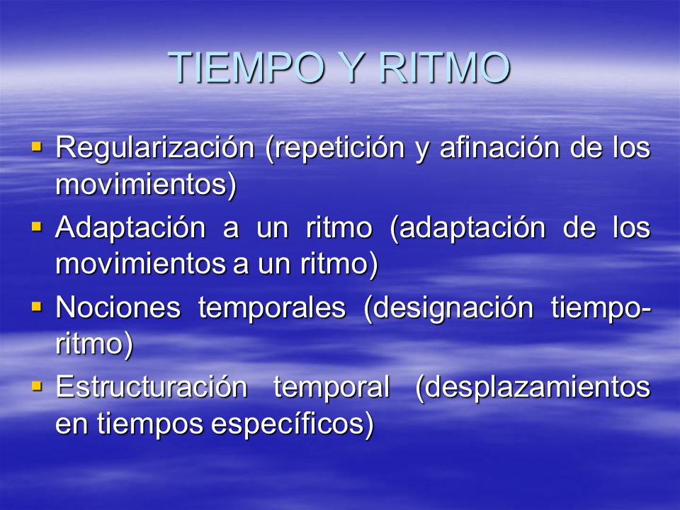 TIEMPO Y RITMO Regularización (repetición y afinación de los movimientos) Adaptación a un ritmo (adaptación de los movimientos a un ritmo)