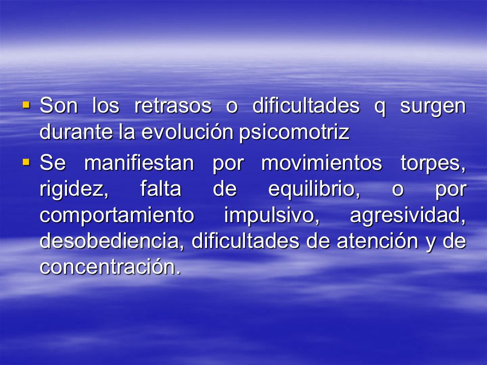 Son los retrasos o dificultades q surgen durante la evolución psicomotriz